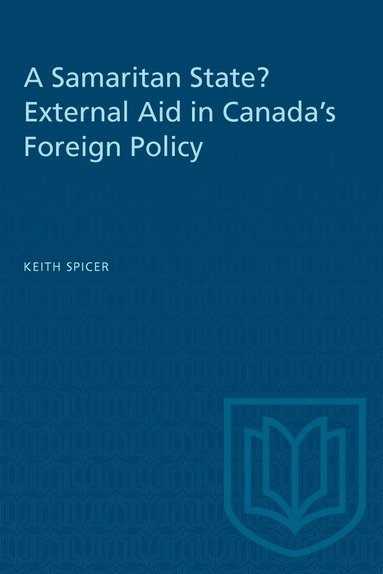 Keith Spicer - Samaritan State? External Aid in Canada's Foreign Policy, Häftad