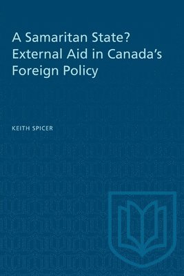 Keith Spicer - Samaritan State? External Aid in Canada's Foreign Policy, Häftad
