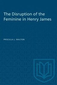 bokomslag The Disruption of the Feminine in Henry James