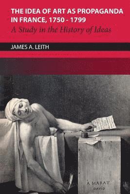 James Leith, James A. Leith, A Leith, James - Idea of Art As Propaganda in France, 1750-1799, Häftad