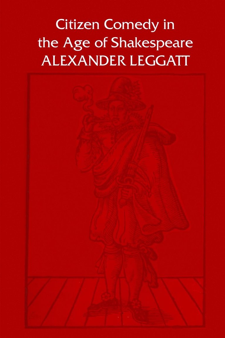 Alexander Leggatt - Citizen Comedy in the Age of Shakespeare, Häftad