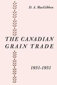 bokomslag The Canadian Grain Trade 1931-1951