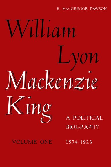 bokomslag William Lyon Mackenzie King, Volume 1, 1874-1923