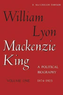 Robert Dawson - William Lyon Mackenzie King, Volume 1, 1874-1923, Häftad