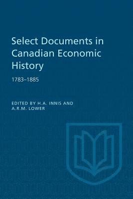 Select Documents in Canadian Economic History 1783-1885 1