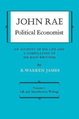 John Rae Political Economist: An Account of His Life and A Compilation of His Main Writings 1