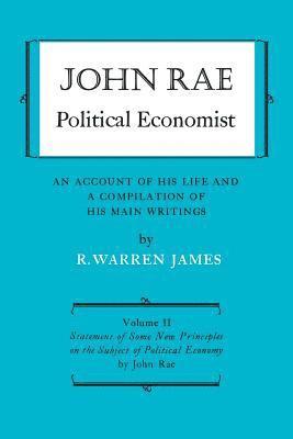 John Rae Political Economist: An Account of His Life and A Compilation of His Main Writings 1