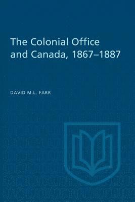The Colonial Office and Canada 1867-1887 1