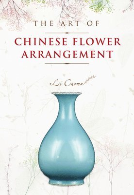 Li Caomu - The Art of Chinese Flower Arrangement, Häftad