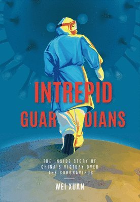 Wei Xuan - Intrepid Guardians: The Inside Story of China's Victory Over Covid-19, Häftad