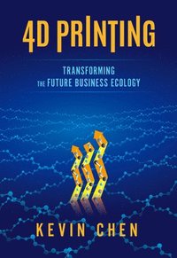 bokomslag 4D Printing: Transforming the Future Business Ecology