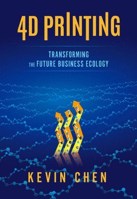 bokomslag 4D Printing: Transforming the Future Business Ecology