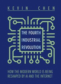 bokomslag The Fourth Industrial Revolution: How the Modern World Is Being Reshaped by AI and the Internet