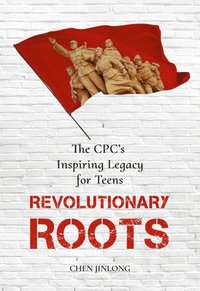 bokomslag Revolutionary Roots: The Cpc's Inspiring Legacy for Teens