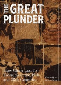 bokomslag The Great Plunder: How China Lost Its Treasures in the 19th and 20th Centuries