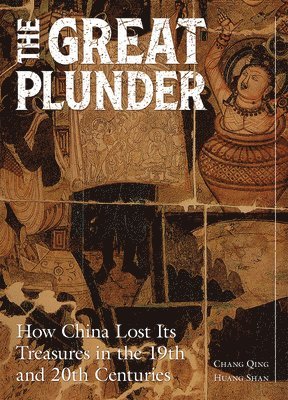 bokomslag The Great Plunder: How China Lost Its Treasures in the 19th and 20th Centuries