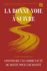 bokomslag La Bonne Voie À Suivre: Construire Une Communauté de Destin Pour l'Humanité