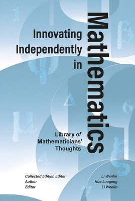 Luogeng Hua - Innovating Independently in Mathematics: Analytic Theory, Industrial Optimization, and the Philosophy of Modern Science, Inbunden