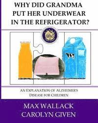 Why Did Grandma Put Her Underwear in the Refrigerator?: An Explanation of Alzheimer's Disease for Children 1