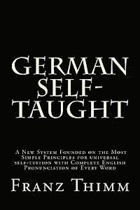 Franz Thimm - German Self-Taught: A New System Founded on the Most Simple Principles for universal self-tuition with Complete English Pronunciation of Every Word, Häftad