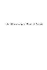 bokomslag Life of Saint Angela Merici of Brescia: Foundress of the Order of Saint Ursula