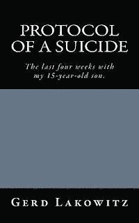 Protocol of a Suicide: The last four weeks with my 15-year-old son. 1