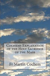 bokomslag Cochems Explanation of the Holy Sacrifice of the Mass