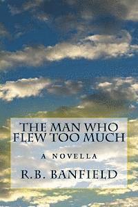 bokomslag The Man Who Flew Too Much: a novella