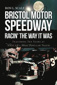 bokomslag Bristol Motor Speedway: Racin' The Way It Was: Featuring Ten Years at NASCAR's Most Popular Track