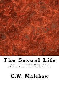 C. W. Malchow - The Sexual Life: A Scientific Treatise Designed For Advanced Students and the Professions, Häftad
