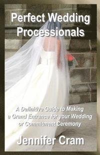 bokomslag Perfect Wedding Processionals: A Definitive Guide to Making a Grand Entrance for your Wedding or Commitment Ceremony