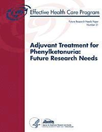 Agency for Healthcare Resea And Quality, U. S. Department of Heal Human Services - Adjuvant Treatment for Phenylketonuria: Future Research Needs: Future Research Needs Paper Number 21, Häftad