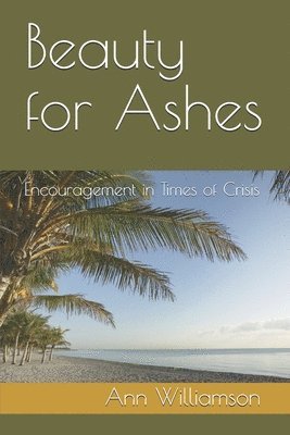 Beauty for Ashes: Encouragement in Times of Crisis 1