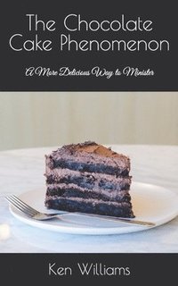 bokomslag The Chocolate Cake Phenomenon: A More Delicious Way to Minister