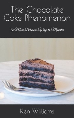 bokomslag The Chocolate Cake Phenomenon: A More Delicious Way to Minister