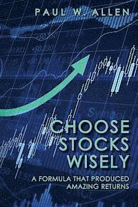 Paul W. Allen - Choose Stocks Wisely: A Formula That Produced Amazing Returns, Häftad