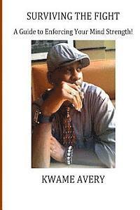 Kwame Avery - Surviving The Fight: A guide to enforcing your mind strength, Häftad