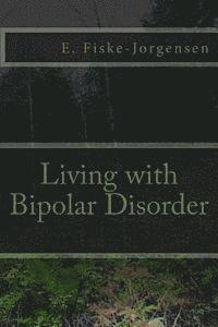 E. Fiske-Jorgensen - Living with Bipolar Disorder: My Story about Rising to the Top of My Game to Hitting the Bottom of Despair, Häftad