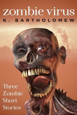 K Bartholomew, K. Bartholomew - Zombie Virus - Three Zombie Short Stories, Häftad