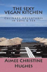 bokomslag The Sexy Vegan Kitchen: Culinary Adventures In Love & Sex