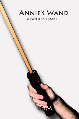 Peter Randolph Keim - Annie's Wand: - a father's prayer -, Häftad