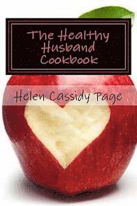 Helen Cassidy Page - The Healthy Husband Cookbook: Quick and Easy Recipes to Feed The Man You Love Good Food And Good Health, Häftad