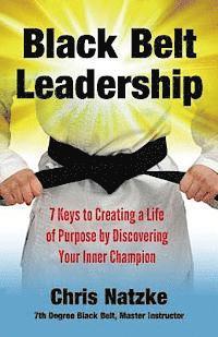 bokomslag Black Belt Leadership: Creating a Life of Purpose by Discovering your Inner Champion