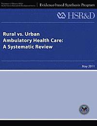 Health Services Research Service, U. S. Department of Veterans Affairs - Rural vs. Urban Ambulatory Health Care: A Systematic Review, Häftad