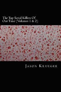 bokomslag The Top Serial Killers Of Our Time (Volumes 1 & 2): True Crime Committed By The World's Most Notorious Serial Killers