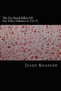 bokomslag The Top Serial Killers Of Our Time (Volumes 1, 2 & 3): True Crime Committed By The World's Most Notorious Serial Killers