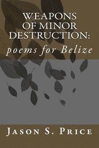 bokomslag Weapons of Minor Destruction: poems for Belize