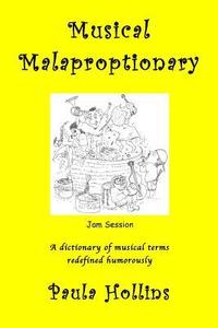 bokomslag Musical Malaproptionary: A dictionary of musical terms redefined humorously - for music lovers, screwball musicians, irreverent iconoclasts, dy