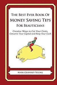 bokomslag The Best Ever Book of Money Saving Tips for Beauticians: Creative Ways to Cut Your Costs, Conserve Your Capital And Keep Your Cash