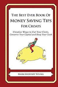 bokomslag The Best Ever Book of Money Saving Tips for Croats: Creative Ways to Cut Your Costs, Conserve Your Capital And Keep Your Cash